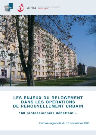 Les enjeux du relogement dans les opérations de renouvellement urbain. 160 professionnels débattent. Document de capitalisation de la journée du 30 novembre 2005, CR&#65533;DSU Rhône-Alpes, ARRA Hlm Rhône-Alpes